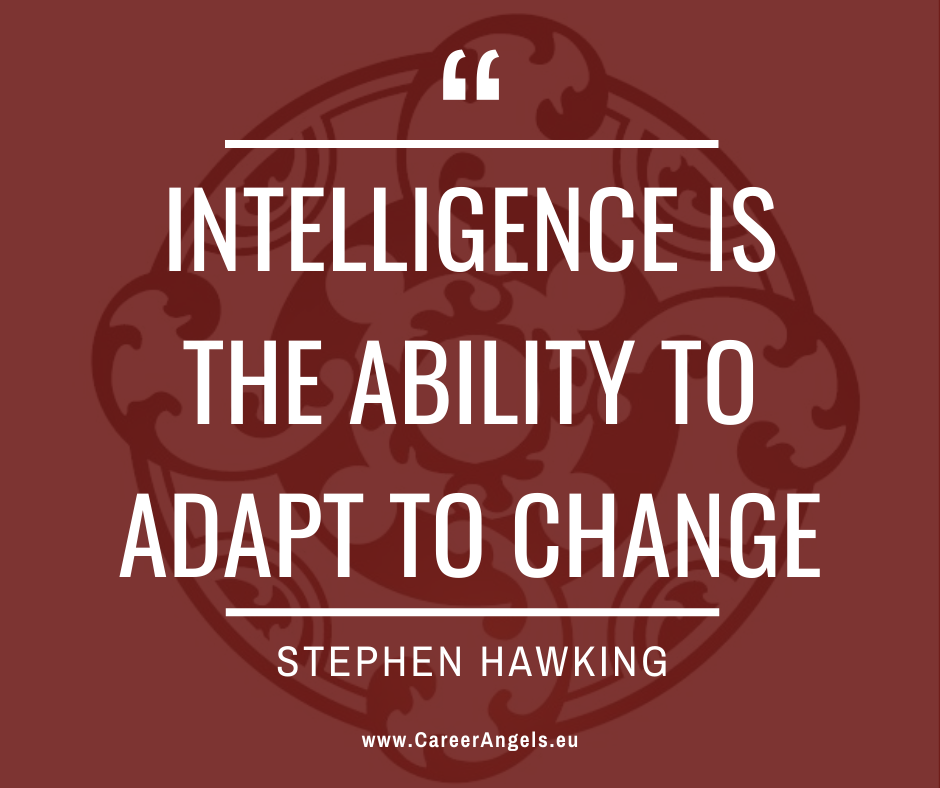Inspirational quotes by Career Angels: “Intelligence is the ability to adapt to change” Stephen Hawking