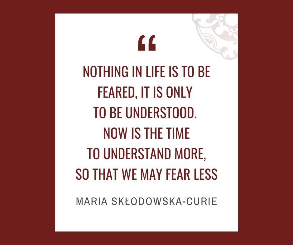 Inspirational quotes by Career Angels: “Nothing in life is to be feared, it is only to be understood. Now is the time to understand more, so that we may fear less” Maria Skłodowska-Curie