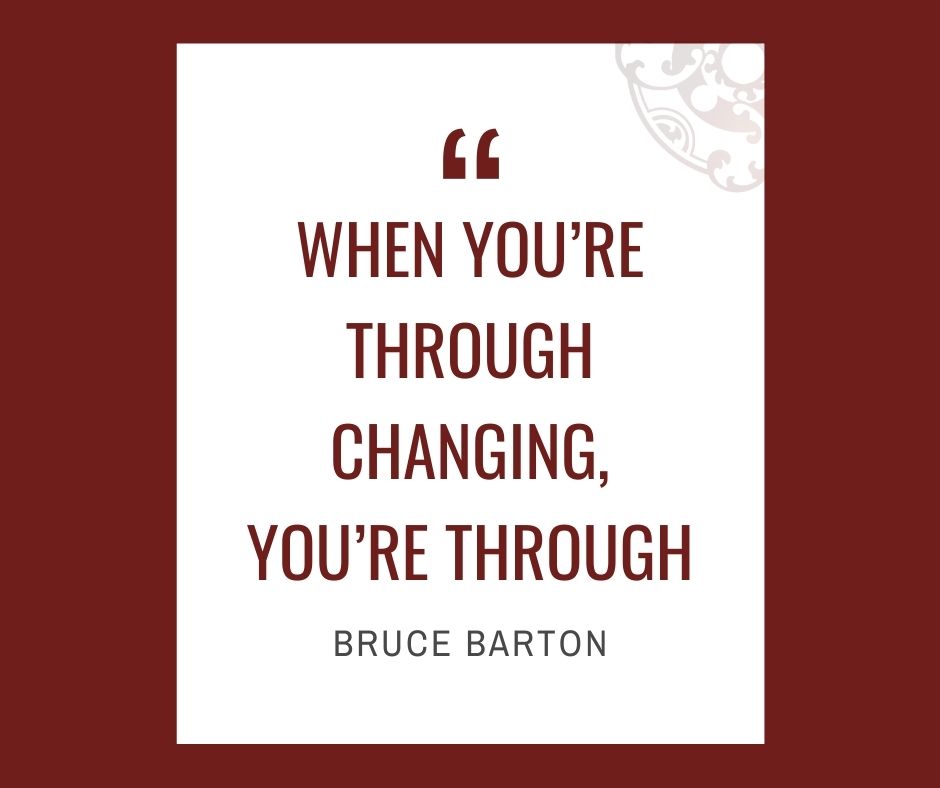 Inspirational quotes by Career Angels: “When you’re through changing, you’re through” Bruce Barton