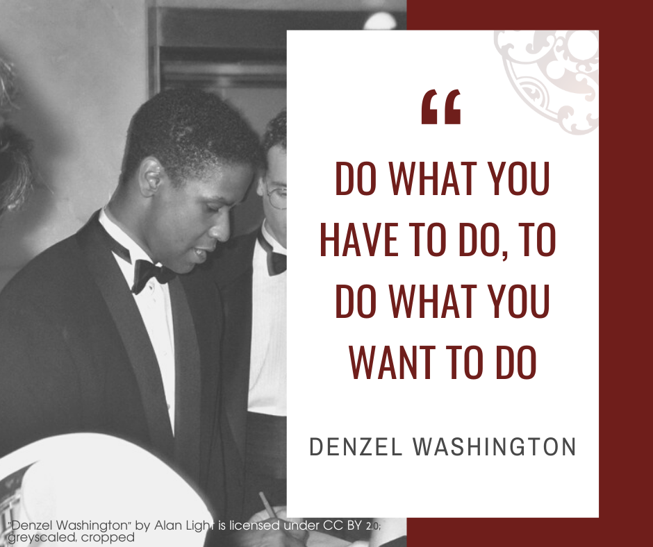 Inspirational quotes by Career Angels: “Do what you have to do, to do what you want to do” Denzel Washington