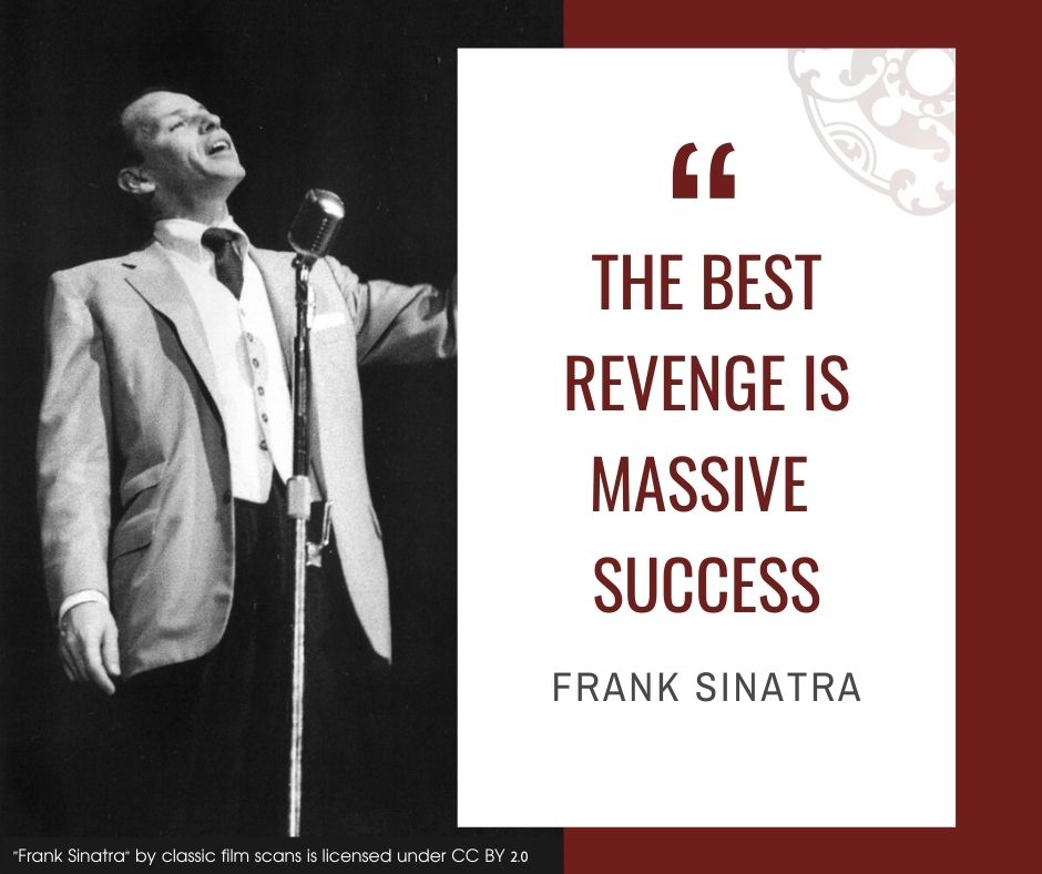 Inspirational quotes by Career Angels: “The best revenge is massive success” Frank Sinatra