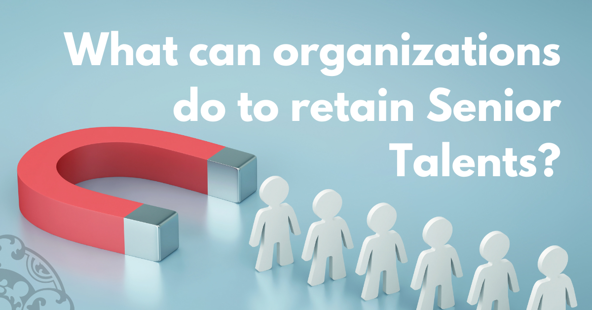 What can organizations do to retain Senior Talents?