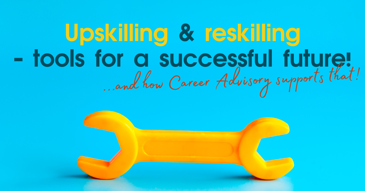 Upskilling & Reskilling – tools for a successful future ... and how Career Advisory supports that!